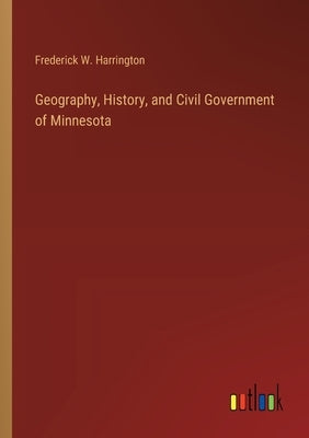 Geography, History, and Civil Government of Minnesota by Harrington, Frederick W.
