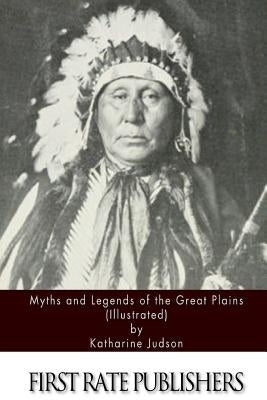Myths and Legends of the Great Plains (Illustrated) by Judson, Katharine