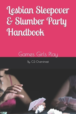 Lesbian Sleepover & Slumber Party Handbook: Games Girls Play by Overstreet, C. D.