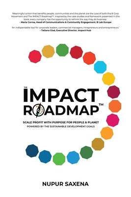 The IMPACT Roadmap: Scale Profit with Purpose for People and Planet(TM). Powered by the Sustainable Development Goals. by Saxena, Nupur