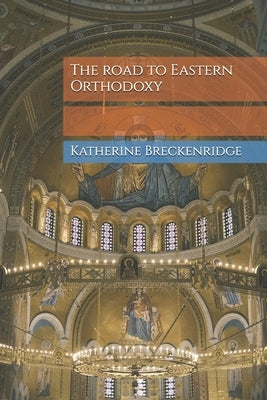 The road to Eastern Orthodoxy by Breckenridge, Katherine