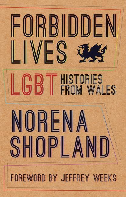 Forbidden Lives: Lesbian, Gay, Bisexual and Transgender Stories from Wales by Shopland, Norena