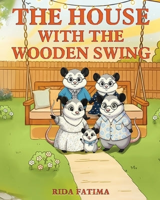 The House with the Wooden Swing: A tale about animals finding a home filled with love, friendship, belonging, and kindness. by Fatima, Rida