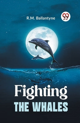 Fighting The Whales by Ballantyne, Robert Michael