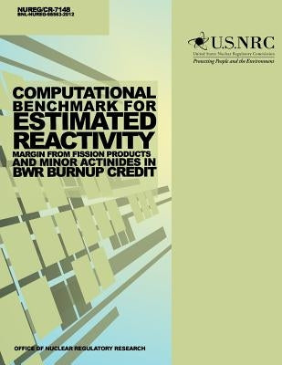 Computational Benchmark for Estimated Reactivity Margin from Fission Products and Minor Actinides in BWR Burnup Credit by Commission, U. S. Nuclear Regulatory