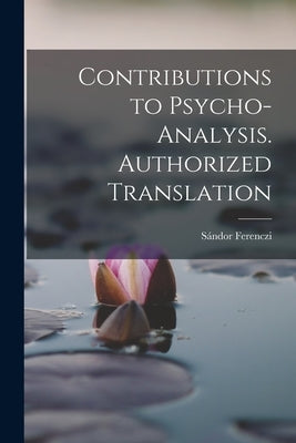 Contributions to Psycho-analysis. Authorized Translation by Ferenczi, Sándor