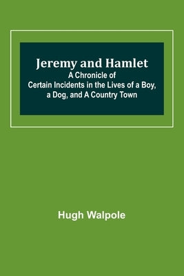 Jeremy and Hamlet; A Chronicle of Certain Incidents in the Lives of a Boy, a Dog, and a Country Town by Walpole, Hugh