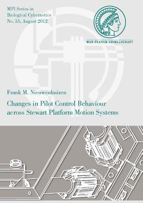 Changes in Pilot Control Behaviour Across Stewart Platform Motion Systems by Nieuwenhuizen, Frank M.