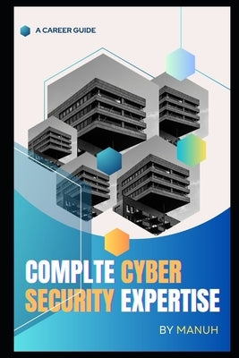 Complte Cyber Security Expertise: A Whole Cybersecurity Course by Manuh, Yatendra Kumar Singh