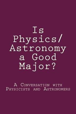 Is Physics/Astronomy a Good Major?: A Conversation with Real Physicists and Astronomers by Yan, Xiaochuan