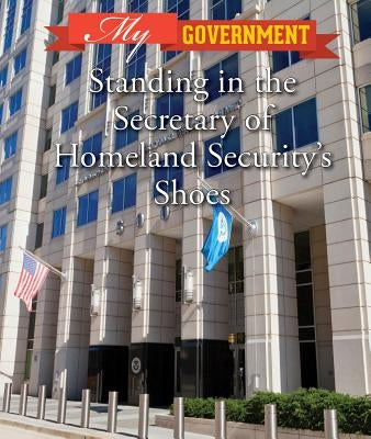 Standing in the Secretary of Homeland Security's Shoes by Shoup, Kate