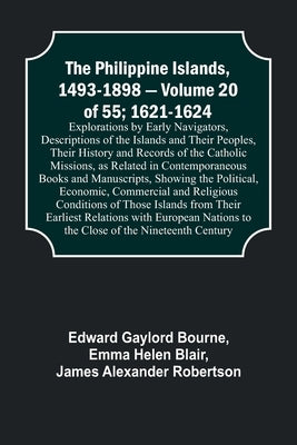 The Philippine Islands, 1493-1898 - Volume 20 of 55; 1621-1624; Explorations by Early Navigators, Descriptions of the Islands and Their Peoples, Their by Bourne, Edward Gaylord