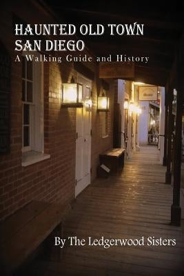 Haunted Old Town San Diego: A Walking Guide & History by Ledgerwood, Sara Michelle