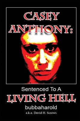 Casey Anthony: Sentenced To A Living Hell by Screws, David H.