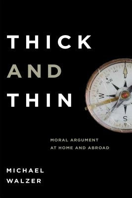 Thick Thin: Moral Argument at Home and Abroad by Walzer, Michael