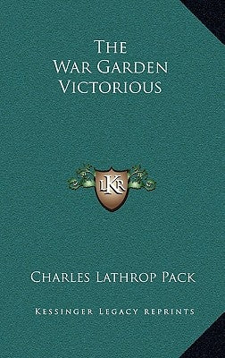 The War Garden Victorious by Pack, Charles Lathrop