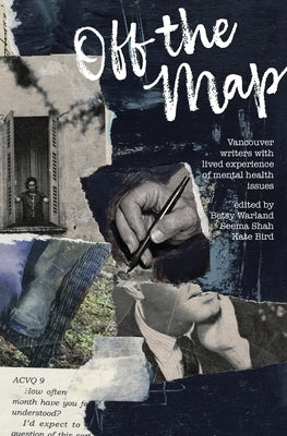 Off the Map: Vancouver Writers With Lived Experience of Mental Health Issues by Warland, Betsy
