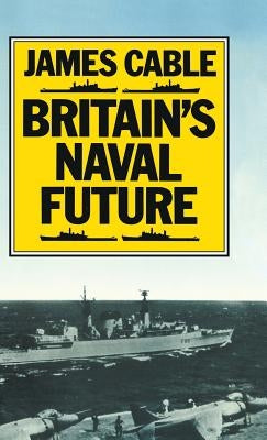 Britain's Naval Future by Cable, James