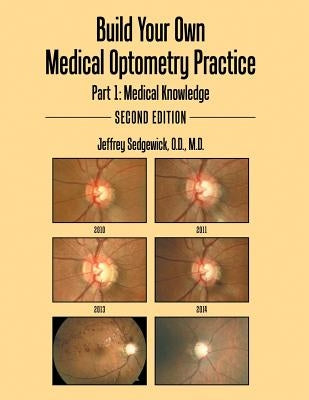 Build Your Own Medical Optometry Practice: Part 1: Medical Knowledge Second Edition by Sedgewick, O. D.