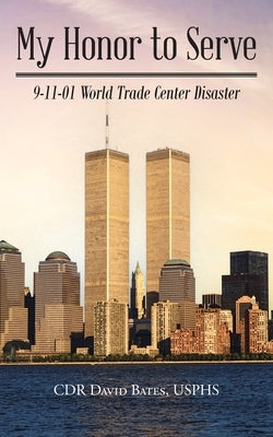 My Honor to Serve: 9-11-01 World Trade Center Disaster by Bates Usphs, Cdr David