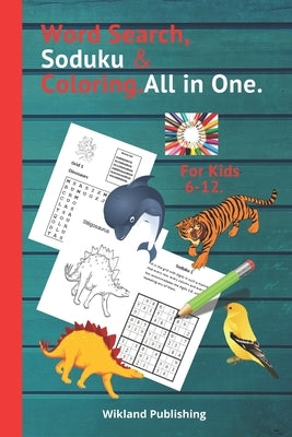 Word Search, Soduku & Coloring.All in One.For Kids 6-12.: To increase the vocabulary, Logical Mind, observation, Creativity, and Concentration of Your by Wikland Publishing