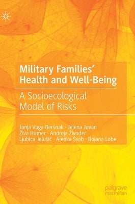 Military Families' Health and Well-Being: A Socioecological Model of Risks by Vuga Bersnak, Janja