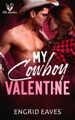 My Cowboy Valentine: A Be My Fake Valentine Romance by Eaves, Engrid