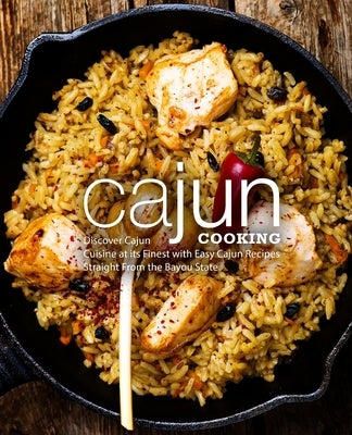 Cajun Cooking: Discover Cajun Cuisine at its Finest with Easy Cajun Recipes Straight From the Bayou State by Press, Booksumo