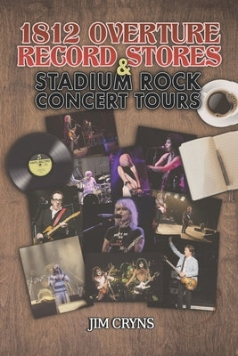 1812 Overture Record Stores & Stadium Rock Concert Tours: Based on Stories from Alan Dulberger by Cryns, Jim