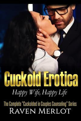 The Complete Cuckolded in Couples Counseling Series: Happy Wife, Happy Life by Merlot, Raven