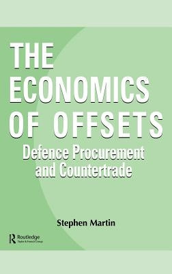 The Economics of Offsets: Defence Procurement and Coutertrade by Martin, Stephen