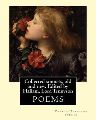Collected sonnets, old and new. Edited by Hallam, Lord Tennyson. By: Charles Tennyson Turner: Hallam Tennyson, 2nd Baron Tennyson GCMG, PC (11 August by Tennyson, Hallam Lord