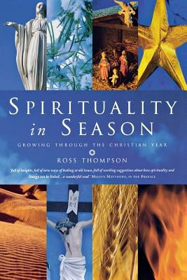 Spirituality in Season: Growing Through the Christian Year by Thompson, Ross
