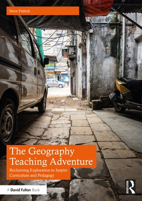 The Geography Teaching Adventure: Reclaiming Exploration to Inspire Curriculum and Pedagogy by Puttick, Steve