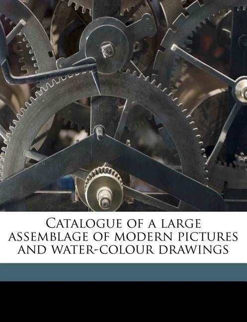 Catalogue of a Large Assemblage of Modern Pictures and Water-colour Drawings by Christie, Manson and Woods