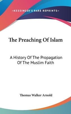 The Preaching Of Islam: A History Of The Propagation Of The Muslim Faith by Arnold, Thomas Walker
