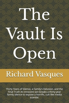 The Vault Is Open: Thirty Years of Silence, a Family's Delusion, and the Final Truth An innocent son breaks a thirty-year family silence to expose a h by Vasques, Richard D., Jr.