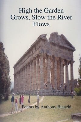 High the Garden Grows, Slow the River Flows by Bianchi, Anthony