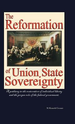 The Reformation of Union State Sovereignty: The Path Back to the Political System Our Founding Fathers Intended-A Sovereign Life, Liberty, and a Free by Creamer, M. Kenneth