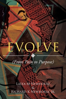 Evolve: (From Pain to Purpose) by Newhouse, Latea M.