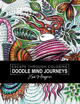 Doodle Mind Journeys: Escape Through Coloring by Morgan, Xris