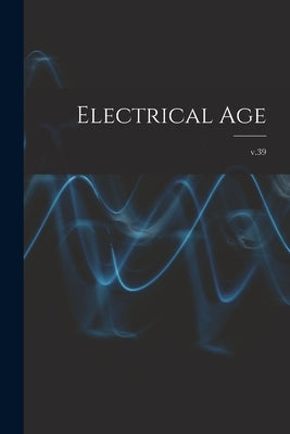 Electrical Age [microform]; v.39 by Anonymous
