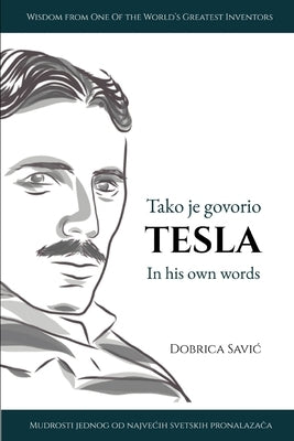 Tesla in His Own Words / Tako je govorio Tesla: Wisdom from One of the World's Greatest Inventors / Mudrosti jednog od najvecih svetskih pronalaza by Kunz, Rebecca