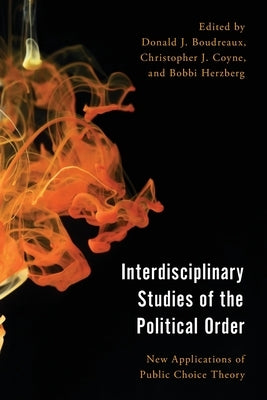 Interdisciplinary Studies of the Political Order: New Applications of Public Choice Theory by Boudreaux, Donald J.