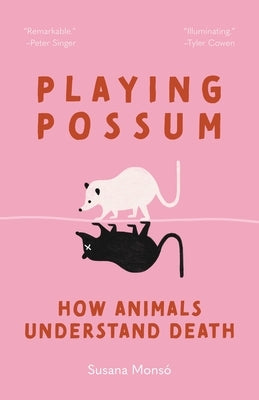 Playing Possum: How Animals Understand Death by Monsó, Susana