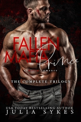 Fallen Mafia Prince: The Complete Trilogy by Sykes, Julia
