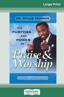 Purpose and Power of Praise and Worship (16pt Large Print Edition) by Munroe, Myles