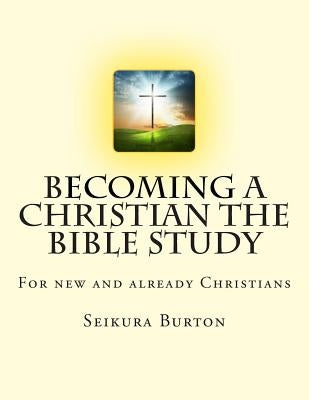 Becoming a Christian The Bible Study by Burton, Seikura