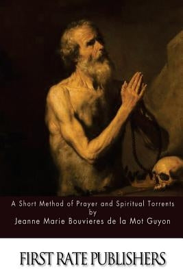 A Short Method of Prayer and Spiritual Torrents by Guyon, Jeanne Marie Bouvier De La Motte
