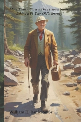 More than a career: The Personal stories Behind a 91 Year-Old's Journey by Jamieson, William, Sr.